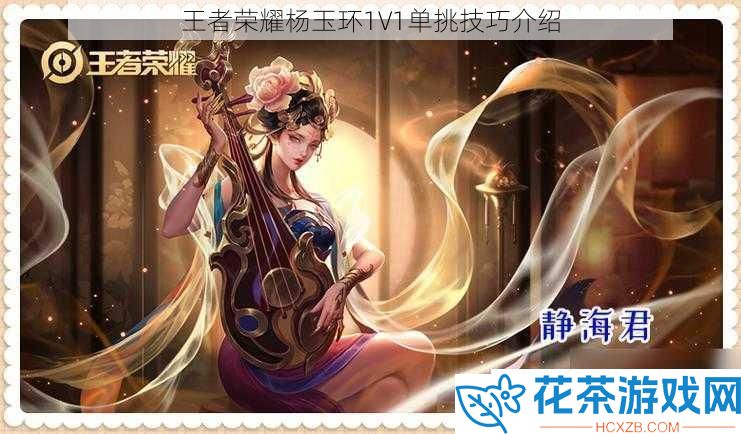 王者荣耀杨玉环1V1单挑技巧介绍